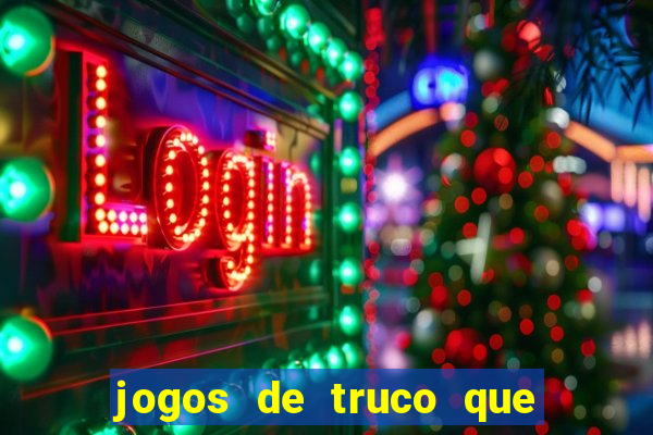 jogos de truco que ganha dinheiro